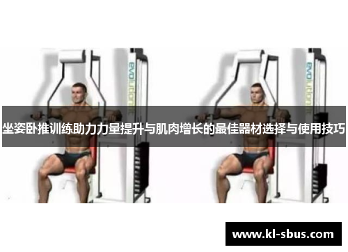 坐姿卧推训练助力力量提升与肌肉增长的最佳器材选择与使用技巧