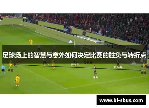 足球场上的智慧与意外如何决定比赛的胜负与转折点